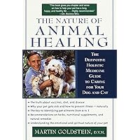The Nature of Animal Healing : The Definitive Holistic Medicine Guide to Caring for Your Dog and Cat