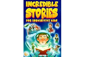 Incredible Stories for Inquisitive Kids: Captivating Tales for Young Readers from History, Science & the Crazy World We Live In