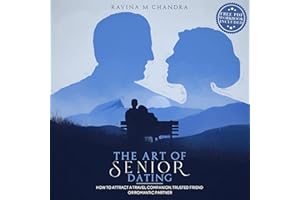 The Art of Senior Dating: How to Attract a Travel Companion, Trusted Friend or Romantic Partner
