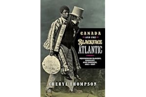 Canada and the Blackface Atlantic: Performing Slavery, Conflict, and Freedom, 1812-1897