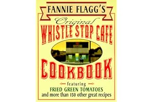 Fannie Flagg's Original Whistle Stop Cafe Cookbook: Featuring : Fried Green Tomatoes, Southern Barbecue, Banana Split Cake, and ManyOther Great Recipes