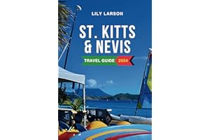 St. Kitts and Nevis Travel Guide 2024: The Complete Guide to Must-See Attractions, Things to Do, Hotels, Itinerary, Beaches, Culture, Restaurants and Foods to Eat in the Caribbean's Gem