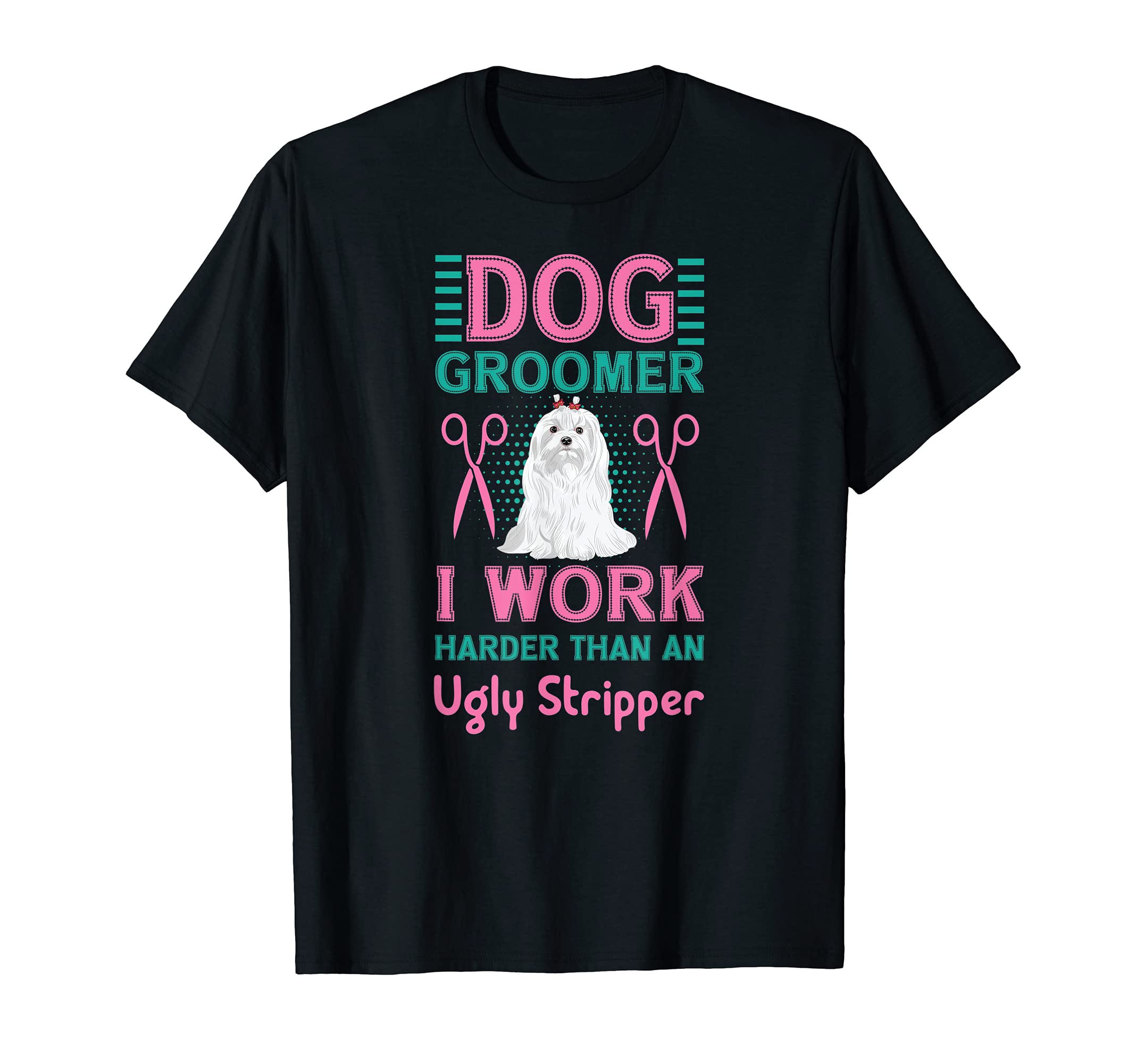 Dog Groomer - I Work Harder Than An Ugly Stripper Cuddler T-Shirt