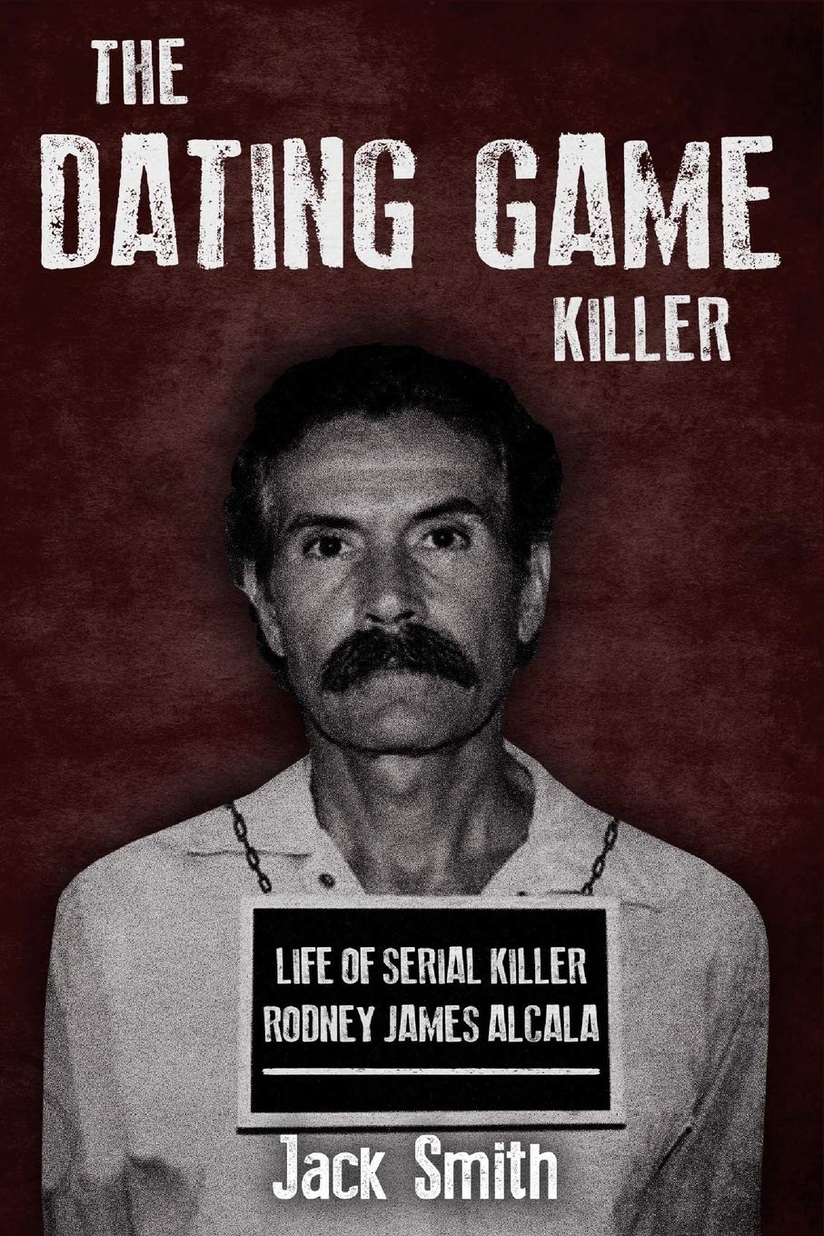 The Dating Game Killer: Life of Serial Killer Rodney James Alcala: 17 (Serial Killer True Crime Books)