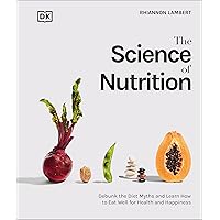 The Science of Nutrition: Debunk the Diet Myths and Learn How to Eat Responsibly for Health and Happiness (DK Science of)