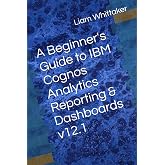 A Beginner's Guide to IBM Cognos Analytics Reporting &amp; Dashboards