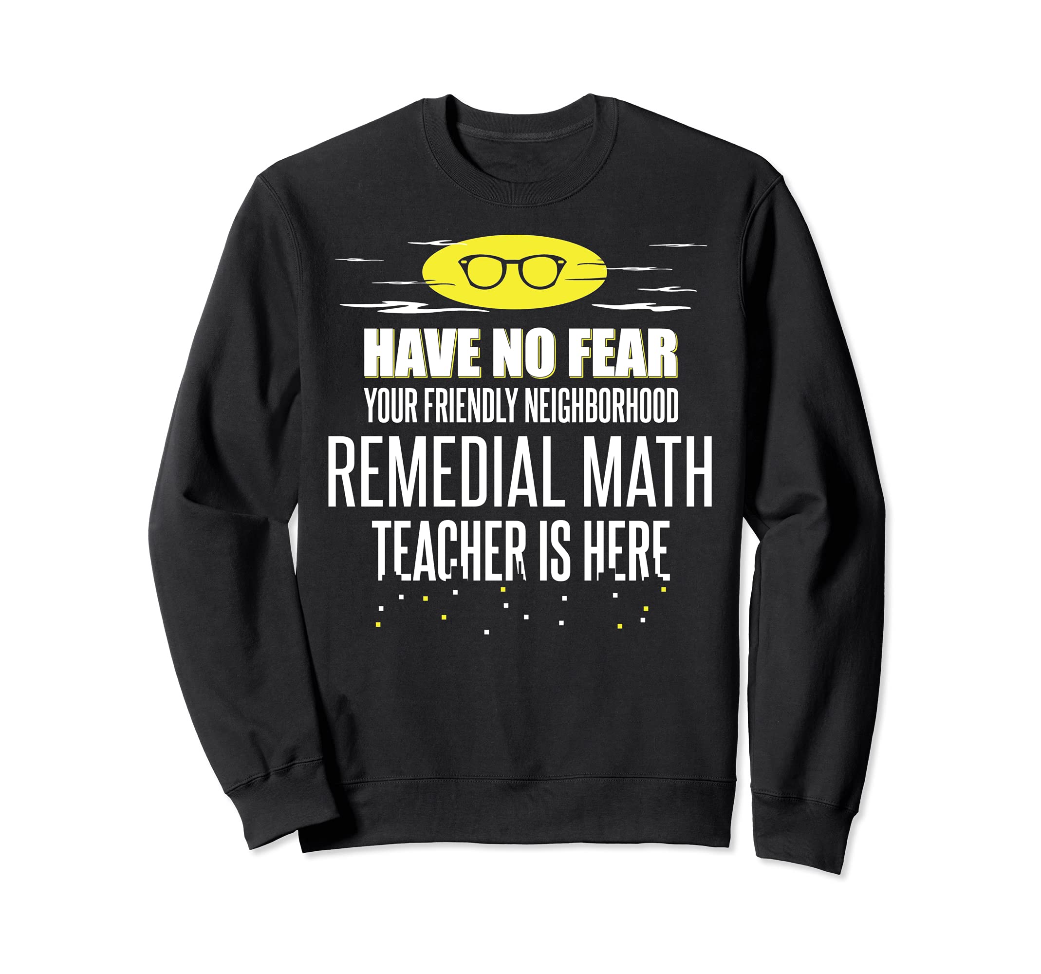 Super Remedial Math Teacher Design - Have No Fear! Sweatshirt