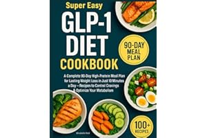 Super Easy GLP-1 Diet Cookbook: A Complete 90-Day High-Protein Meal Plan for Lasting Weight Loss in Just 10 Minutes a Day — Recipes to Control Cravings & Optimize Your Metabolism
