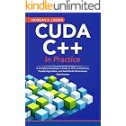 CUDA C++ in Practice: A Complete Developer's Guide to GPU Architecture, Parallel Algorithms, and Real-World Performance Optimization