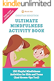 Ultimate Mindfulness Activity Book: 150 Playful Mindfulness Activities for Kids and Teens (and Grown-Ups too!)