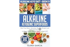 Alkaline Ketogenic Superfoods: Heal Your Body, Stimulate Massive Weight Loss and Look Amazing (without feeling hungry, bored, or deprived) (Alkaline Keto Diet)