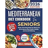 MEDITERRANEAN DIET COOKBOOK FOR SENIORS: Simple, Nourishing Meals for Adults Over 60 to Improve Brain Health, Mobility, and Overall Wellbeing (Everyday Mediterranean)