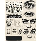 How to Draw Faces for Beginners: Step-by-Step Sketchbook to Master Eyes, Nose, Lips, Ears &amp; Hair with Guided Practice Pages (How to Draw Step by Step)
