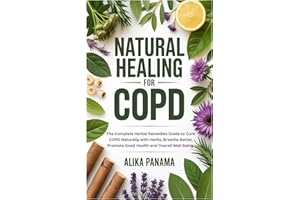 Natural Healing for COPD: The Complete Herbal Remedies Guide to Cure COPD Naturally with Herbs, Breathe Better, Promote Good Health and Overall Well Being