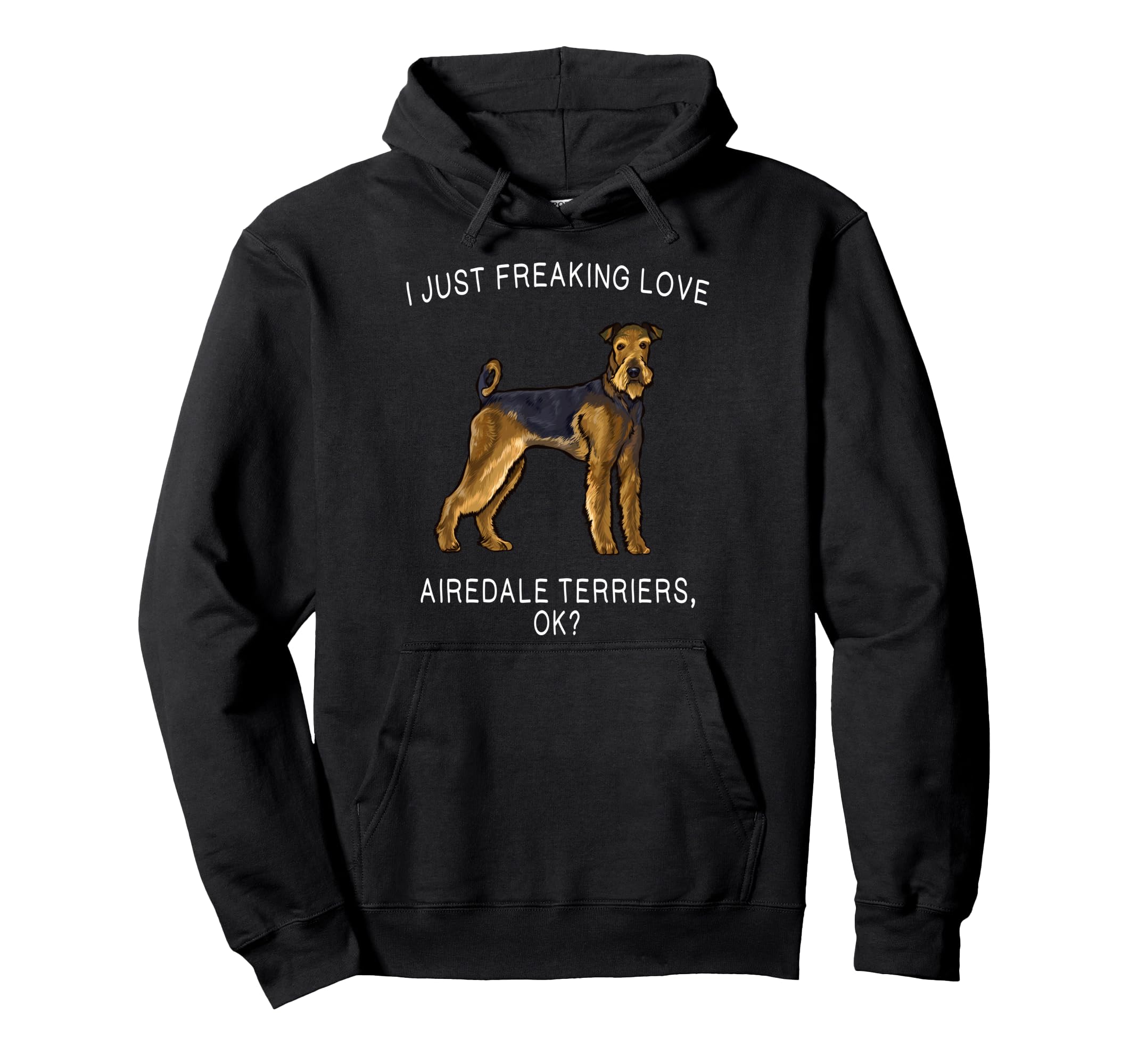 I Just Freaking Love Airedale Terriers Ok? Dog Pullover Hoodie