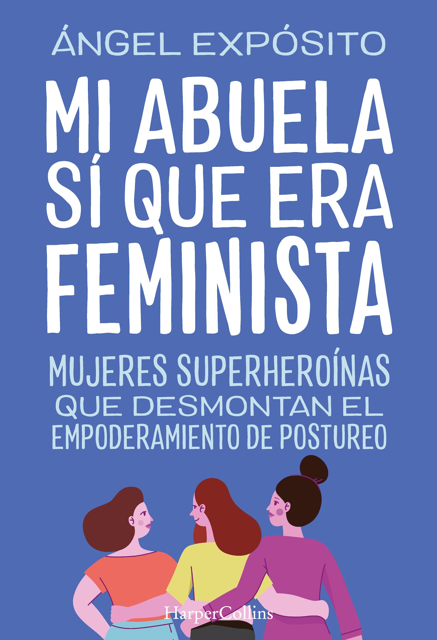 Portada de Mi abuela sí que era feminista. Mujeres superheroínas que desmontan el feminismo de postureo (HARPERCOLLINS NF)