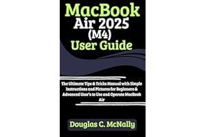 MacBook Air 2025 (M4) User Guide: The Ultimate Tips & Tricks Manual with Simple Instructions and Pictures for Beginners & Adv