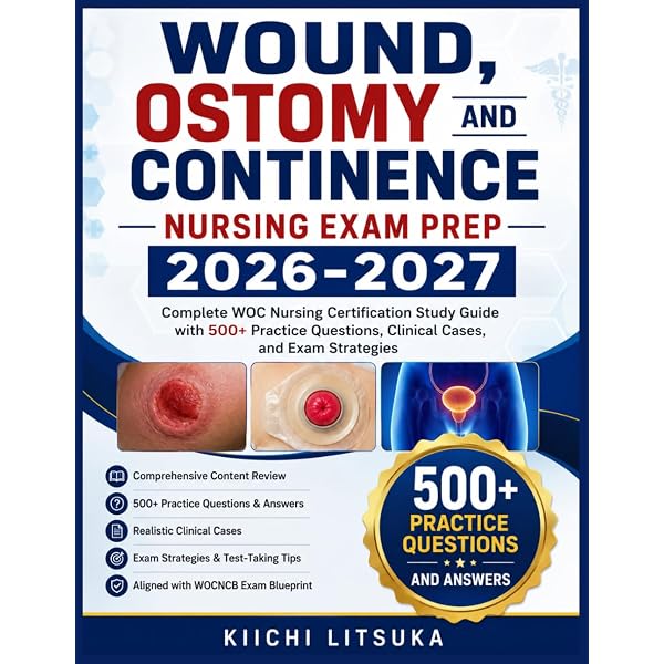 Wound, Ostomy, and Continence Nursing Exam Prep 2026–2027