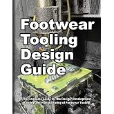 Footwear Tooling Design Guide: The Complete Guide for the Design, Development, Costing and Manufacturing of Footwear Tooling. (How Shoes are Made)