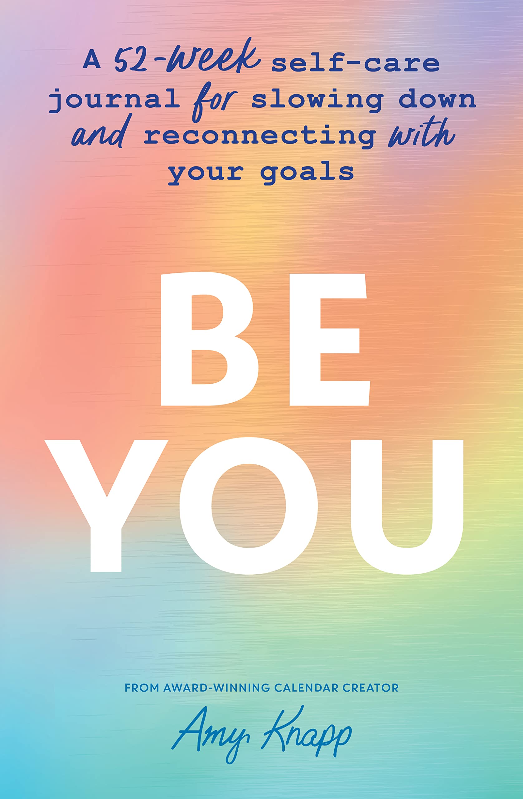 Be You: A 52-week Self-care Journal for Slowing Down and Reconnecting With Your Goals