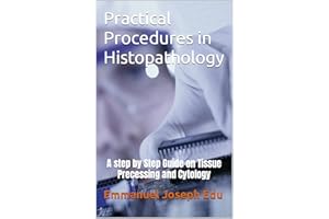 Practical Procedures in Histopathology: A step by Step Guide on Tissue Precessing and Cytology