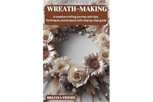 Wreath-Making: A creative crafting journey with tips, Techniques and projects with step by step guide