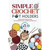 Simple Crochet Pot Holders: 7 Patterns for Everyday Utility, Handcrafted Presents, and Festive Celebrations: Pot Holder Tutorials