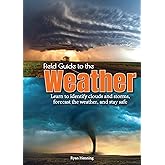 Field Guide to the Weather: Learn to Identify Clouds and Storms, Forecast the Weather, and Stay Safe
