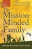The Mission-Minded Family: Releasing Your Family to God's Destiny
