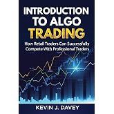 Introduction To Algo Trading: How Retail Traders Can Successfully Compete With Professional Traders (Essential Algo Trading Package)