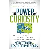 The Power of Curiosity: How to Have Real Conversations that create Collaboration, Innovation and Understanding