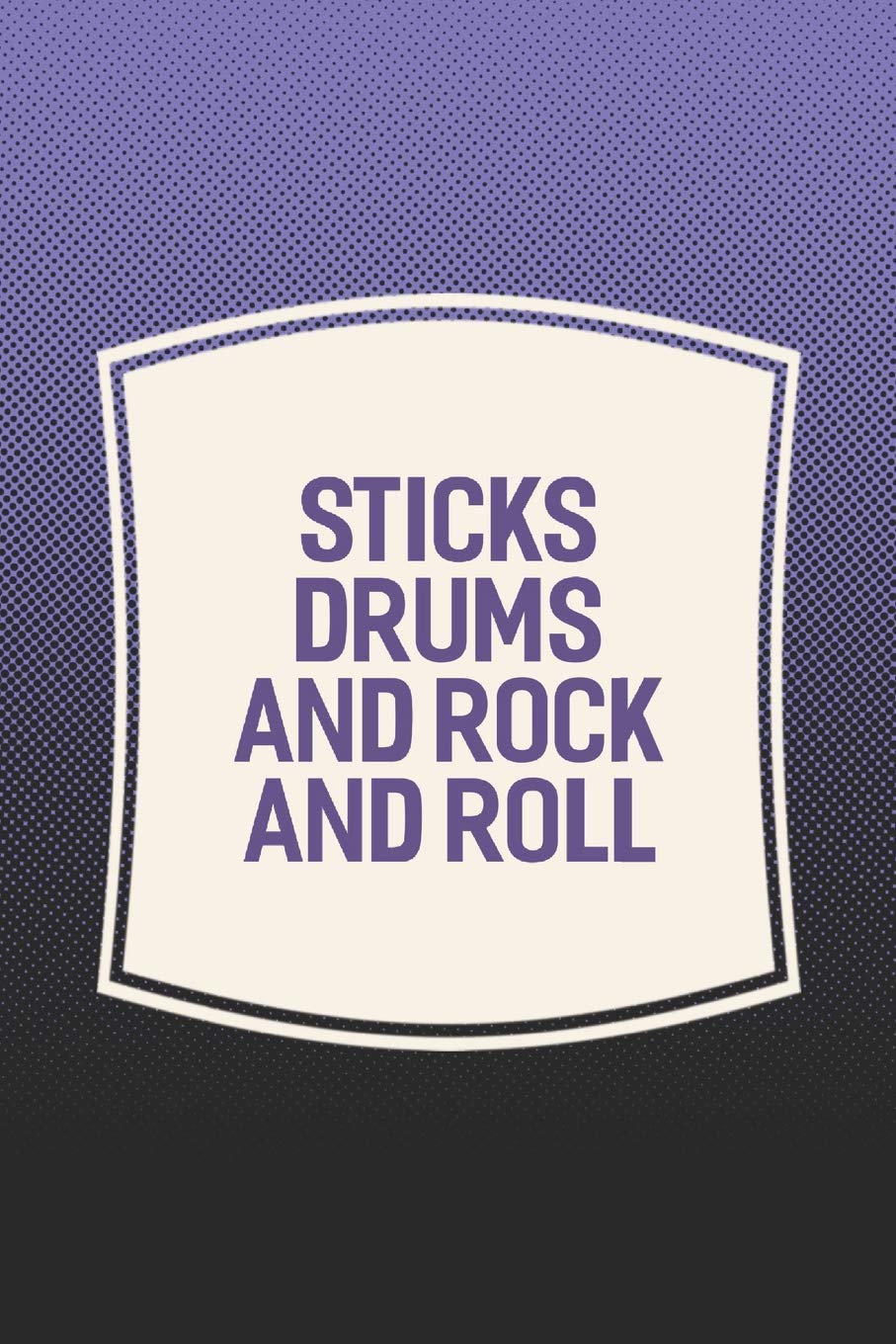 Rock And Roll Sayings Sticks Drums And Rock And Roll: Funny Sayings On The Cover Journal 104  Lined Pages For Writing And Drawing, Everyday Humorous, 365 Days To More  Humor ... Year Long Journal / Daily