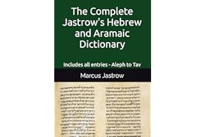 The Complete Jastrow's Hebrew and Aramaic Dictionary: Includes all entries - Aleph to Tav