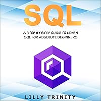 SQL: A Step By Step Guide to Learn SQL for Absolute Beginner
