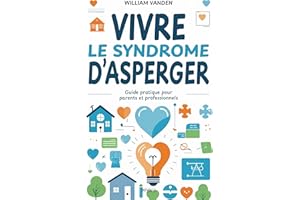 Vivre le syndrome d’Asperger: Guide pratique pour parents et professionnels (French Edition)