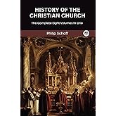 History Of The Christian Church (The Complete Eight Volumes In One)