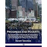 Progress and Poverty: An Inquiry into the Cause of Industrial Depressions and of Increase of Want with Increase of Wealth; Th