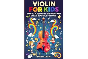 Violin for Kids: How to Play, Master the Basics and Create Beautiful Melodies
