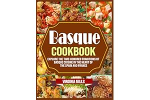 Basque Cookbook: Explore the Time-Honored Traditions of Basque Cuisine in the Heart of the Spain and France