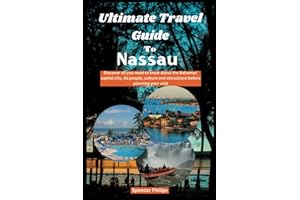 Ultimate Travel Guide To Nassau: Discover all you need to know about the Bahamas' capital city, its people, culture, and attractions before planning ... (Unique Destinations Solo Tourist Guides)