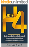 Habits: 4 Destroying Laziness, Anxiety, And Depression While Building Confidence, Drive, And Success (goal setting, meditation, happiness, well being)