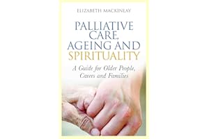 Palliative Care, Ageing and Spirituality: A Guide for Older People, Carers and Families