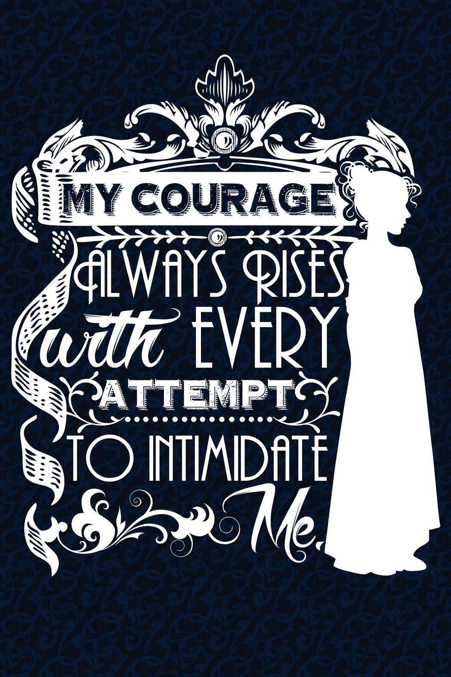 My Courage Always Rises My Courage Always Rises With Every Attempt To Intimidate Me: Over 100 Jane  Austen Quotes On Blank Pages For Writing And Drawing: Designs, Castlegate:  9781981809011: Books