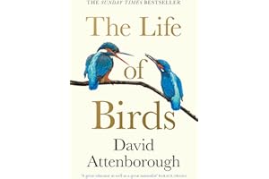The Life of Birds: Discover the Extraordinary Secrets of How Birds Fly, Mate, and Survive
