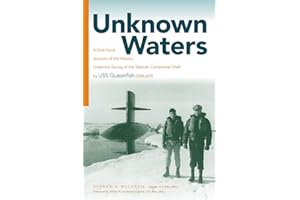 Unknown Waters: A First-Hand Account of the Historic Under-Ice Survey of the Siberian Continental Shelf by USS Queenfish (SSN