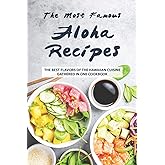 The Most Famous Aloha Recipes: The Best Flavors of The Hawaiian Cuisine Gathered in One Cookbook