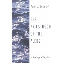 The Priesthood of the Plebs: A Theology of Baptism: Leithart, Peter ...