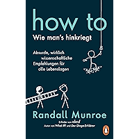 HOW TO - Wie man's hinkriegt: Absurde, wirklich wissenschaftliche Empfehlungen für alle Lebenslagen - Deutschsprachige… book cover
