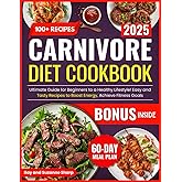 Carnivore Diet Cookbook: Ultimate Guide for Beginners to a Healthy Lifestyle! 60-Day Meal Plan of 100+ Easy and Tasty Recipes to Boost Energy, Achieve Fitness Goals and Thrive