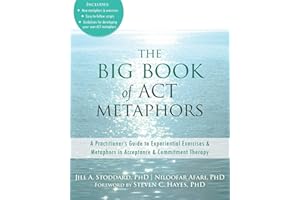 The Big Book of ACT Metaphors: A Practitioner’s Guide to Experiential Exercises and Metaphors in Acceptance and Commitment Therapy